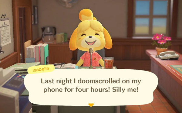 Photoshopped screencap of Animal Crossing. Isabelle says, "Last night I doomscrolled on my phone for four hours! Silly me!"