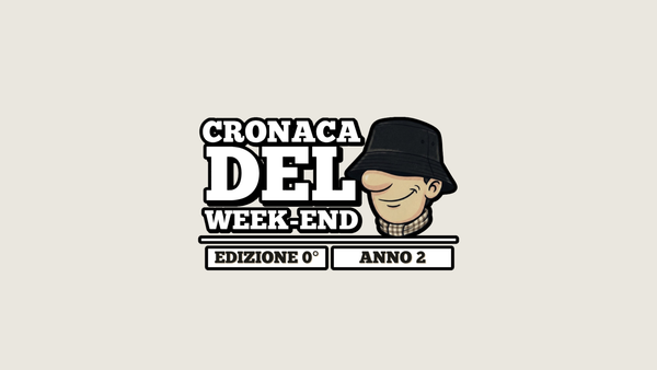 Edizione #0: la Cronaca del Weekend è tornata!