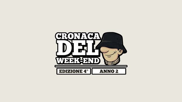 Edizione #4: la Cronaca del Weekend è tornata!