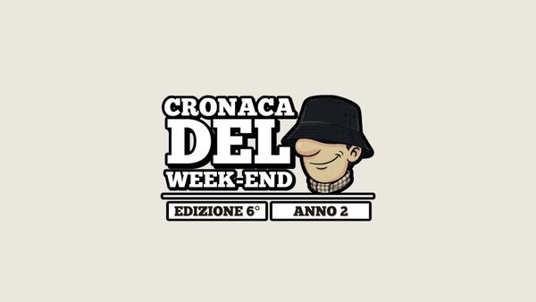Edizione #6: la Cronaca del Weekend è tornata!