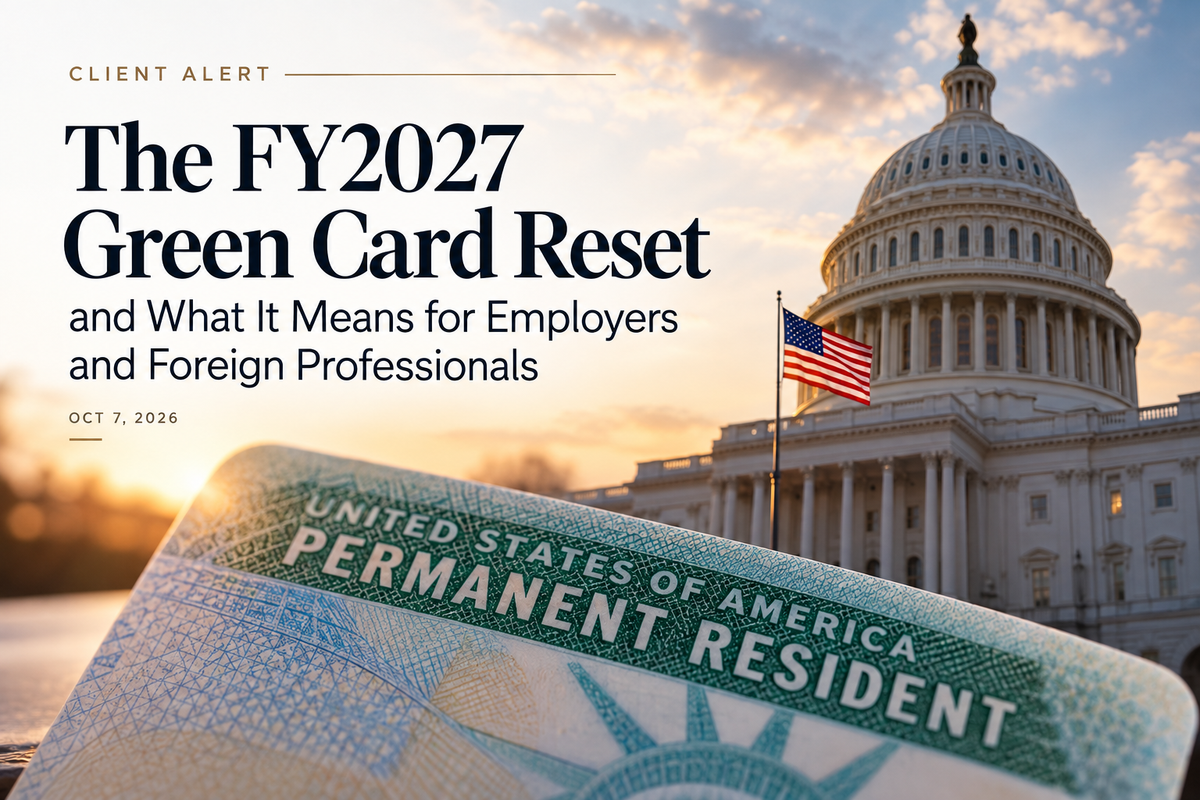 Client Alert: The FY2027 Green Card Reset and What It Means for Employers and Foreign Professionals
