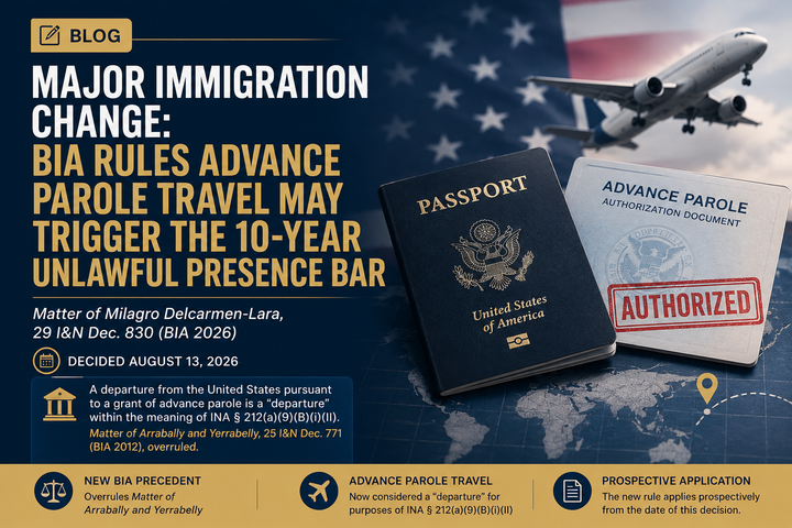 Major Immigration Change: BIA Rules That Travel on Advance Parole Can Trigger the 10-Year Unlawful Presence Bar