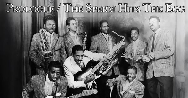 Prologue / The Sperm Hits Egg