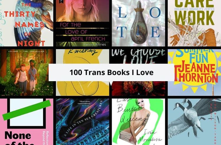 Volume 3, No. 11: 100 Trans Books I Love + A Long List of Trans Rights Orgs to Support