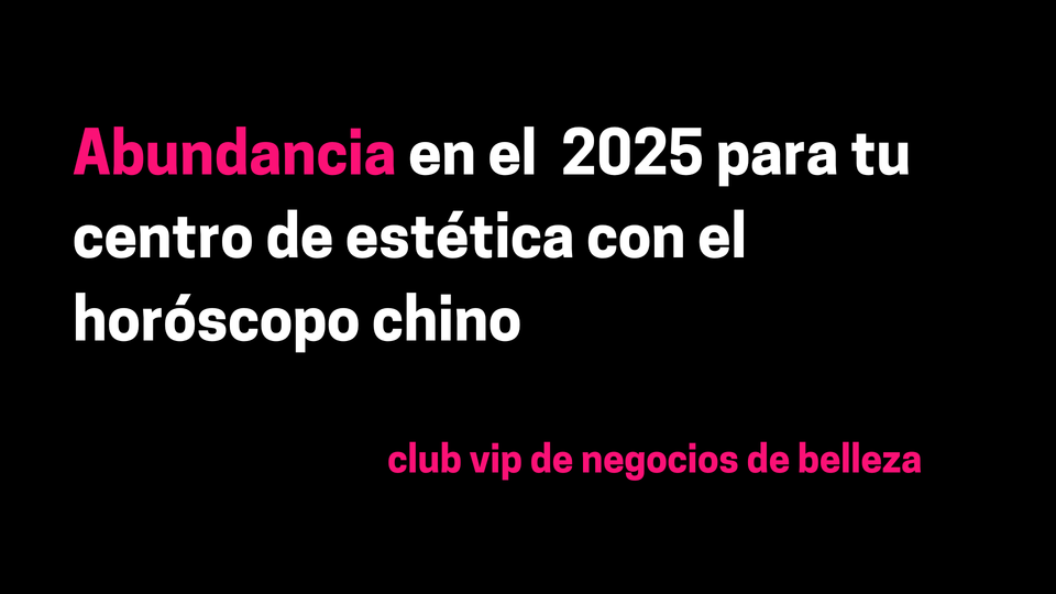 Abundancia en el  2025 para tu centro de estética con el horóscopo chino