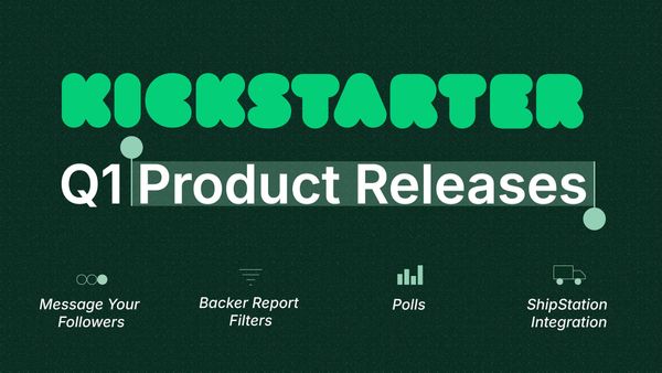 Kickstarter Q1 Product Updates: Reach Your Followers, Streamline Fulfillment, and More