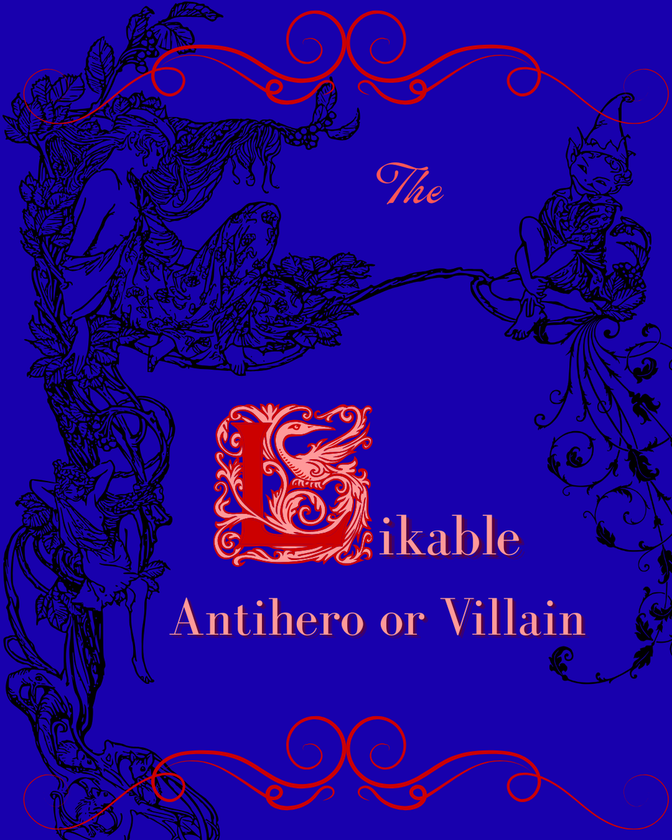 Why My Antihero/Villain is More Likable