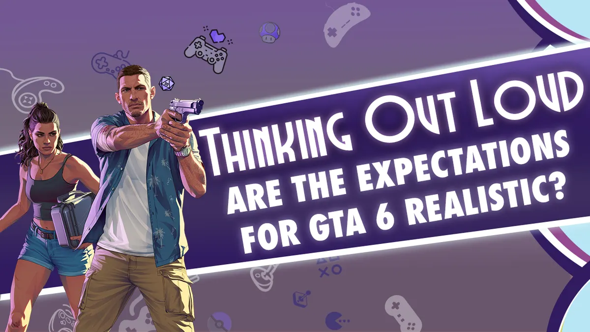 TOL - Are The Expectations for GTA 6 Realistic