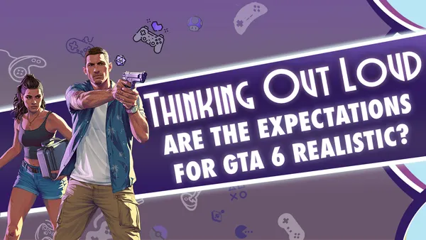 TOL - Are The Expectations for GTA 6 Realistic