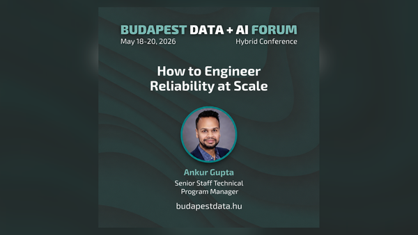 Ankur Gupta speaking at Budapest Data + AI Forum 2026 on How to Engineer Reliability at Scale