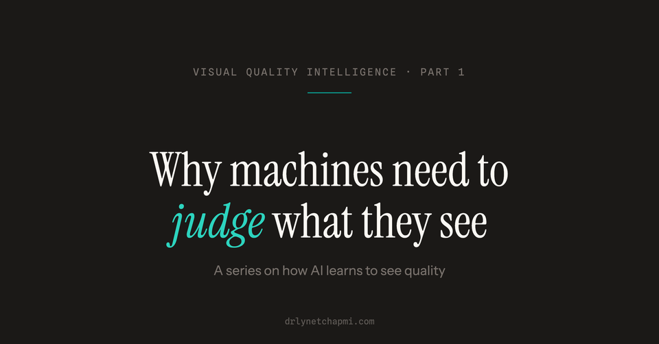 Visual Quality Intelligence, Part 1: Why Machines Need to Judge What They See