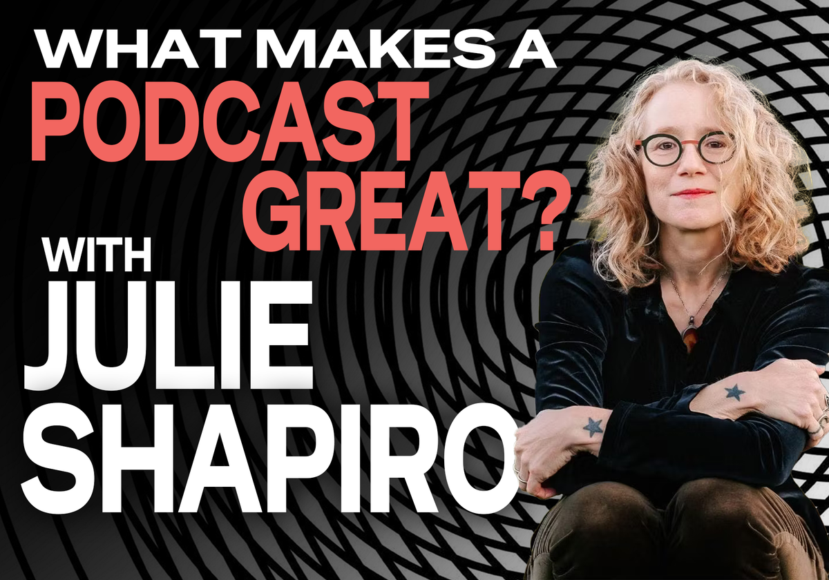 What makes a podcast great? Legendary producer Julie Shapiro shows us.