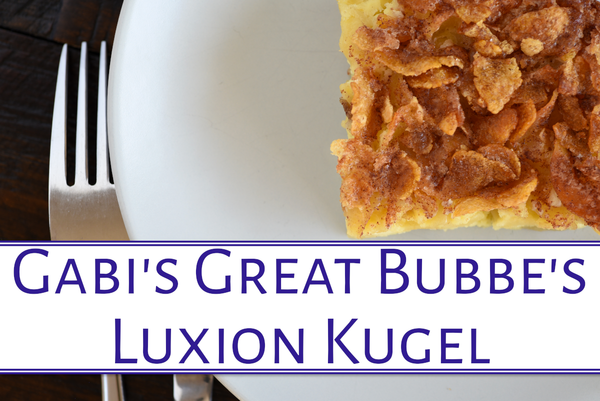 Gabi's Great Bubbe's Luxion Kugel