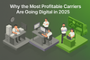 Why the Most Profitable Carriers Are Going Digital in 2025