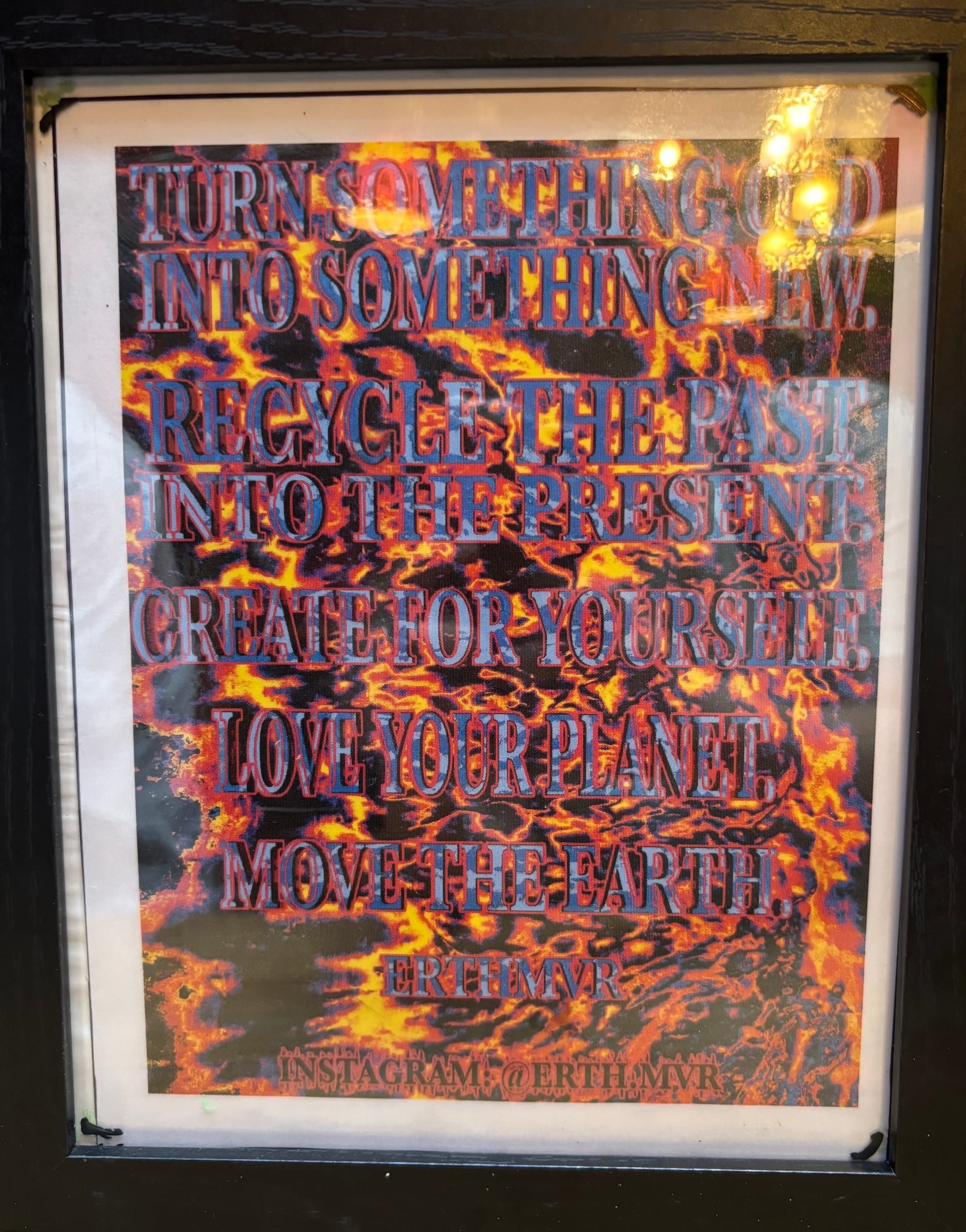 "Turn something old into something new. Recycle the past into the present. Create for yourself. Love your planet. Move the Earth.