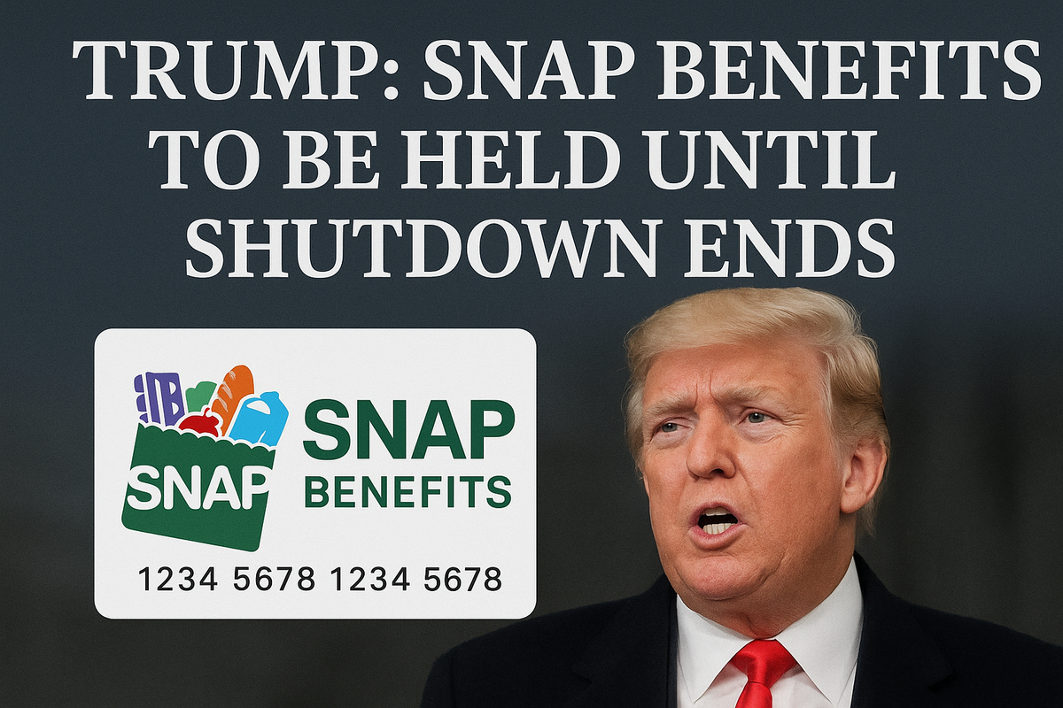 Trump: SNAP Benefits to be Held until Shutdown Ends