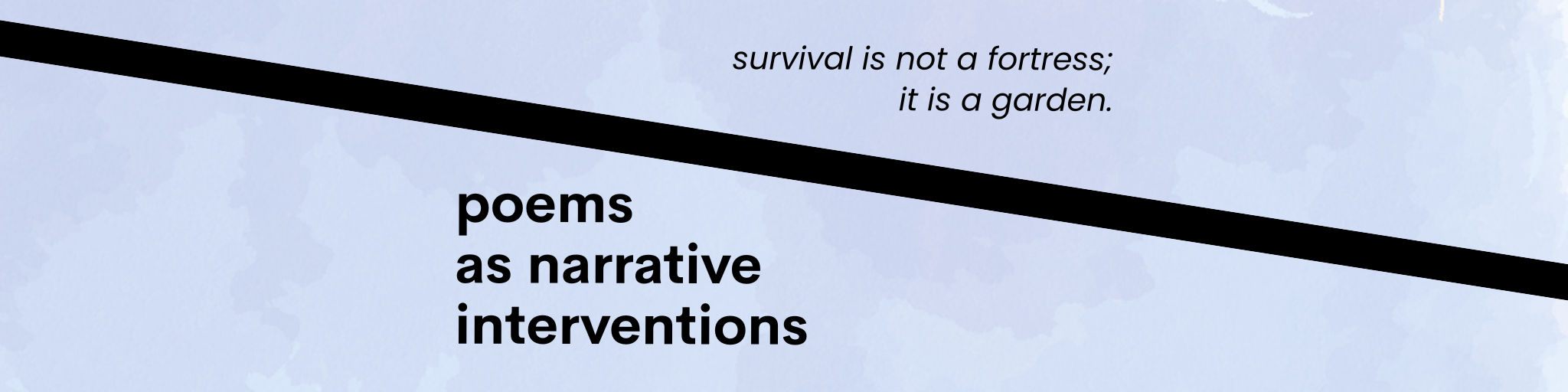 "survival is not a fortress; it is a garden:" poems as narrative interventions