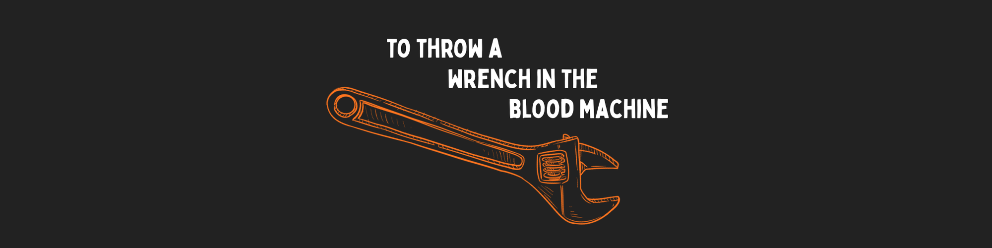 to throw a wrench in the blood machine