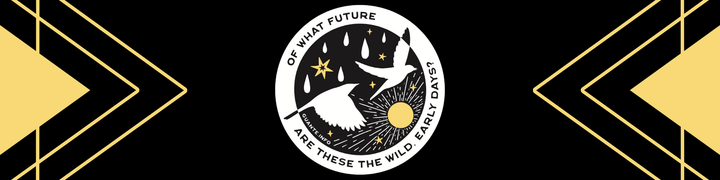 A round design featuring birds and sky and the text "of what future are these the wild, early days?"