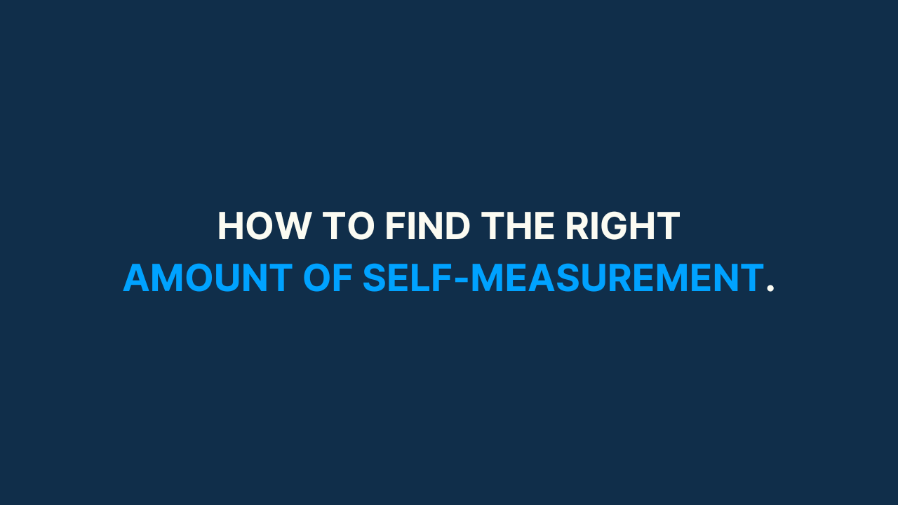 How to Find the Right Amount of Self-Measurement [#72]