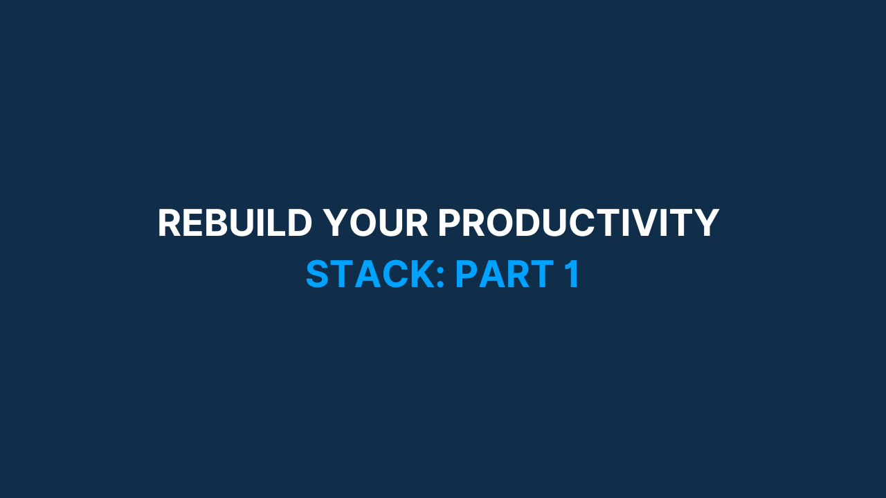 Rebuild Your Productivity Stack: Part 1 [#85]