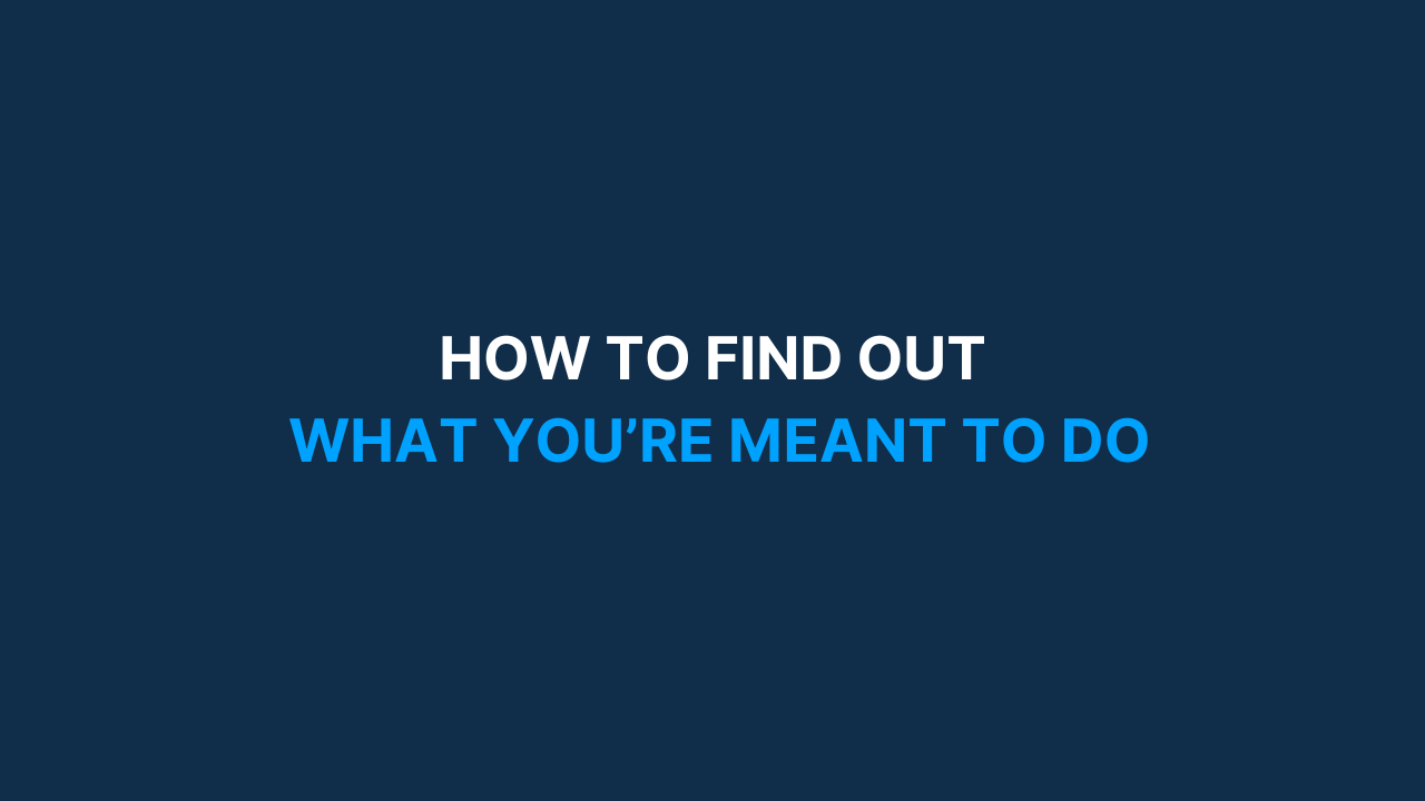 How to find out what you're meant to do