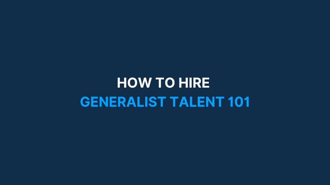 How to Hire Generalist Talent 101