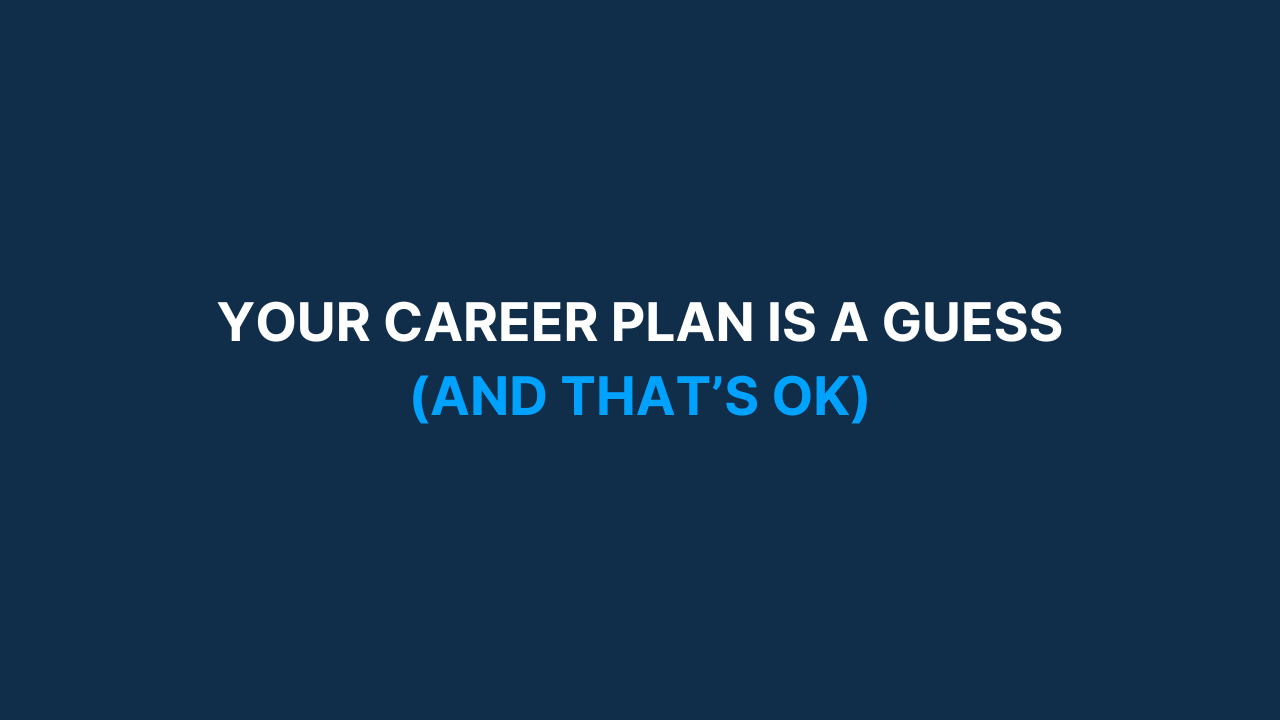 Your career plan is a guess (and that's ok)