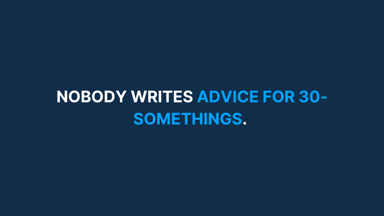 Nobody writes advice for 30-somethings. So I wrote 33 pieces of them.
