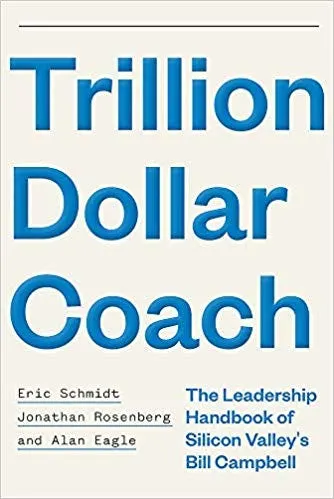 What I Took Away From: “Trillion Dollar Coach” by Eric Schmidt, Jonathan Rosenberg and Alan Eagle