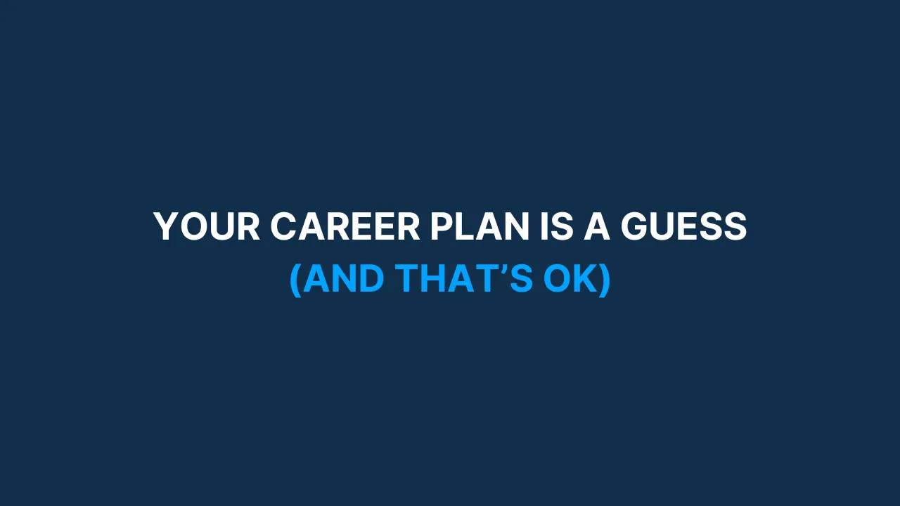 Your career plan is a guess (and that's ok)