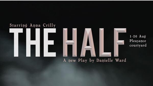 EDINBURGH FESTIVAL REVIEW: The Half @The Pleasance