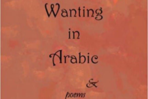 BOOK REVIEW: Wanting In Arabic by  Trish Salah