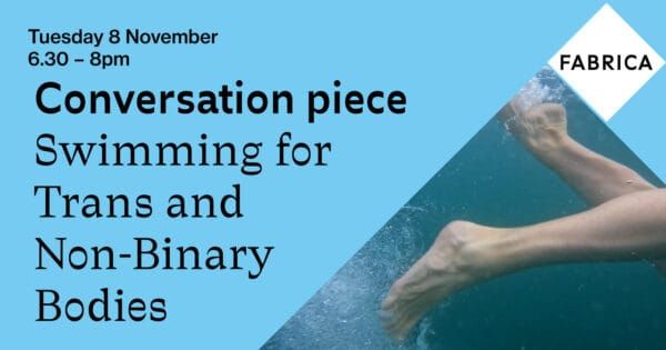 ‘Conversation Piece: Swimming for Trans and Non-Binary Bodies’ at Fabrica on November 8