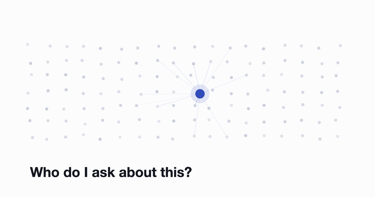 A field of small grey dots with one lit in blue and faint lines converging on it, under the line "who do I ask about this?".