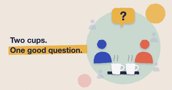 Two paper-cut figures face each other across a table with two steaming coffee cups, and a yellow speech bubble with a question mark above them, beside the text Two cups. One good question.