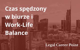 Czas spędzony w biurze i work-life balance w kancelariach prawnych - pierwsze takie badanie na polskim rynku!