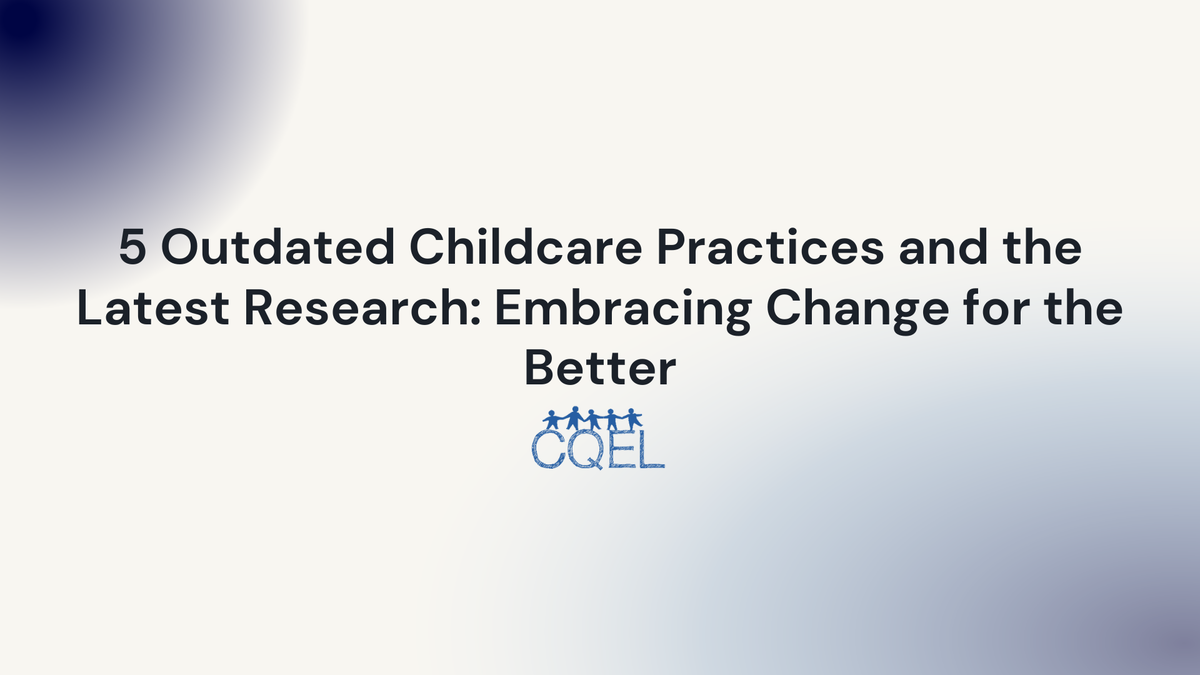 5 Outdated Childcare Practices and the Latest Research: Embracing Change for the Better