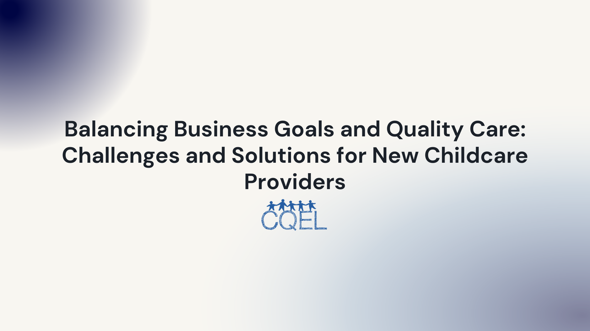 Balancing Business Goals and Quality Care: Challenges and Solutions for New Childcare Providers