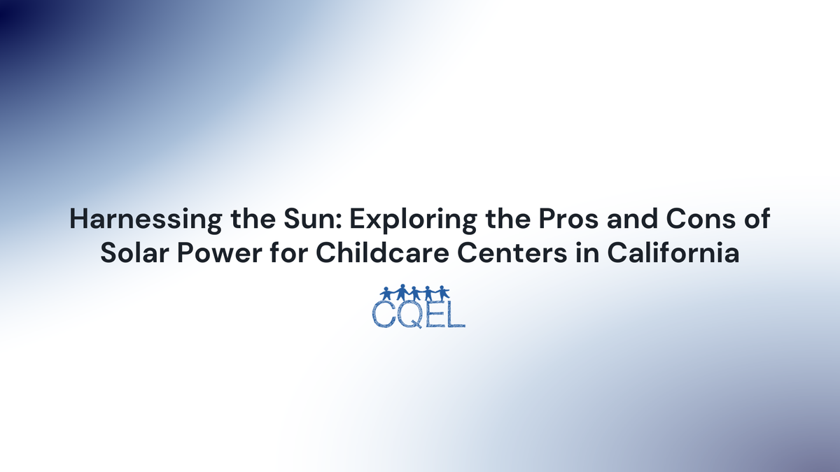 Harnessing the Sun: Exploring the Pros and Cons of Solar Power for Childcare Centers in California