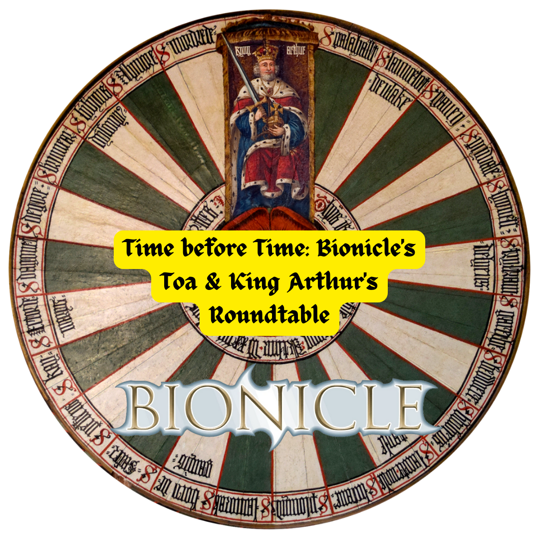 Time before Time: Bionicle's Toa & King Arthur's Roundtable