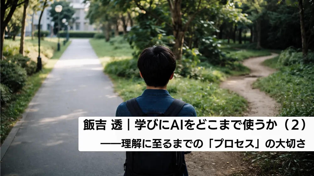 学びにAIをどこまで使うか（２）――理解に至るまでの「プロセス」の大切さ