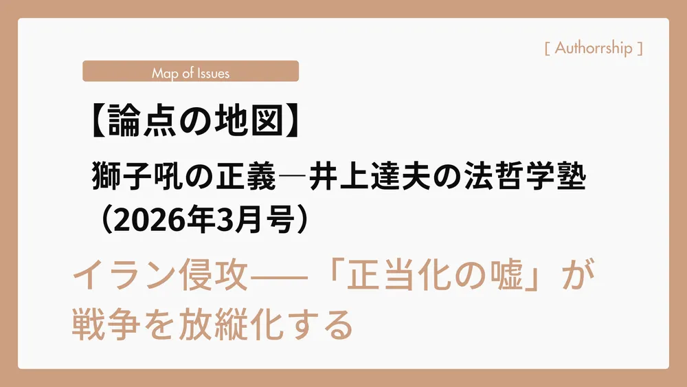 【論点の地図】（2026年3月号）イラン侵攻——「正当化の嘘」が戦争を放縦化する