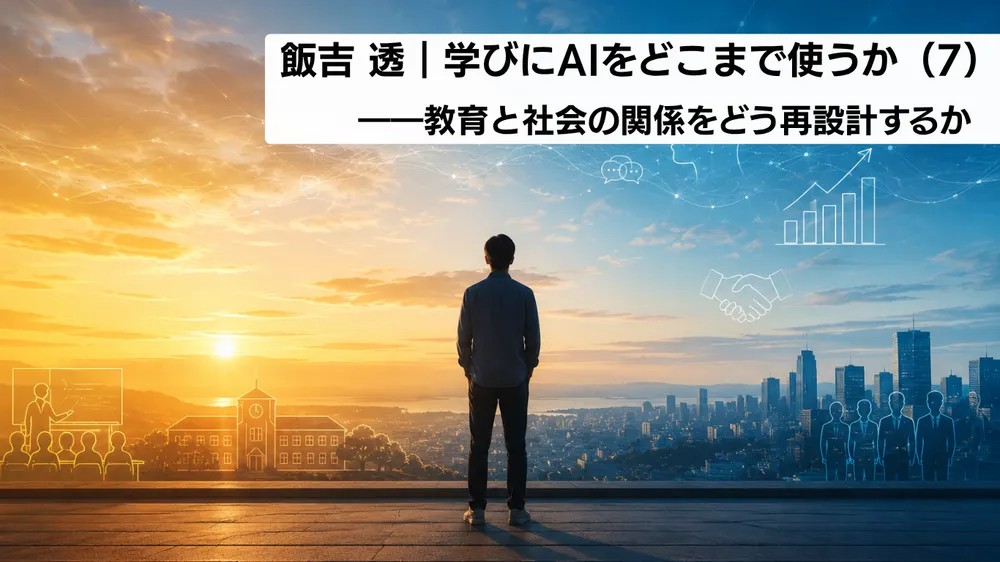 学びにAIをどこまで使うか（７）――教育と社会の関係をどう再設計するか