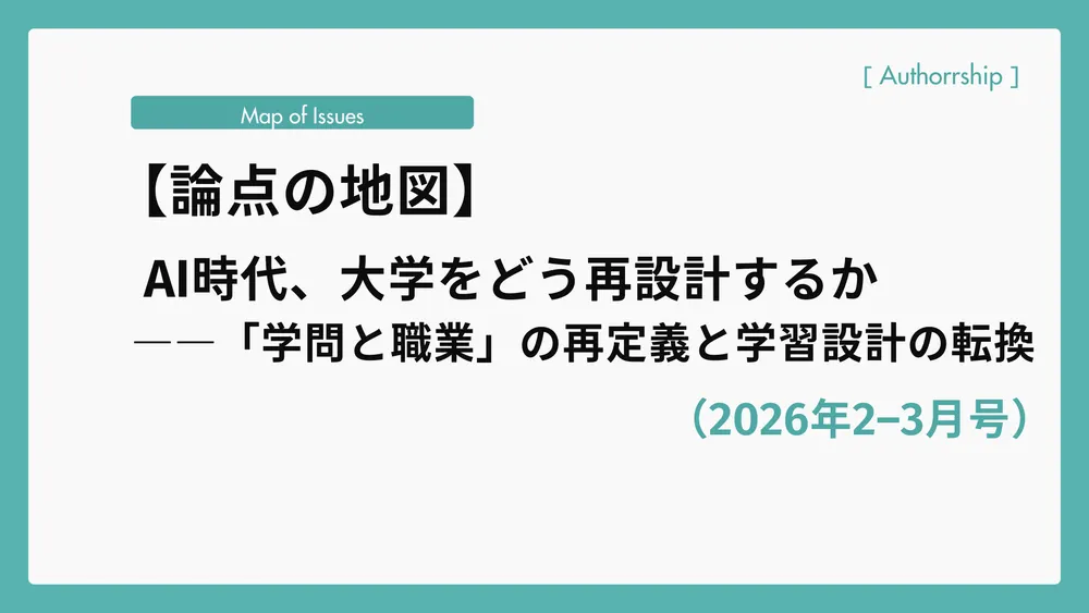 【論点の地図】AI時代、大学をどう再設計するか――「学問と職業」の再定義と学習設計の転換（2026年2–3月号）