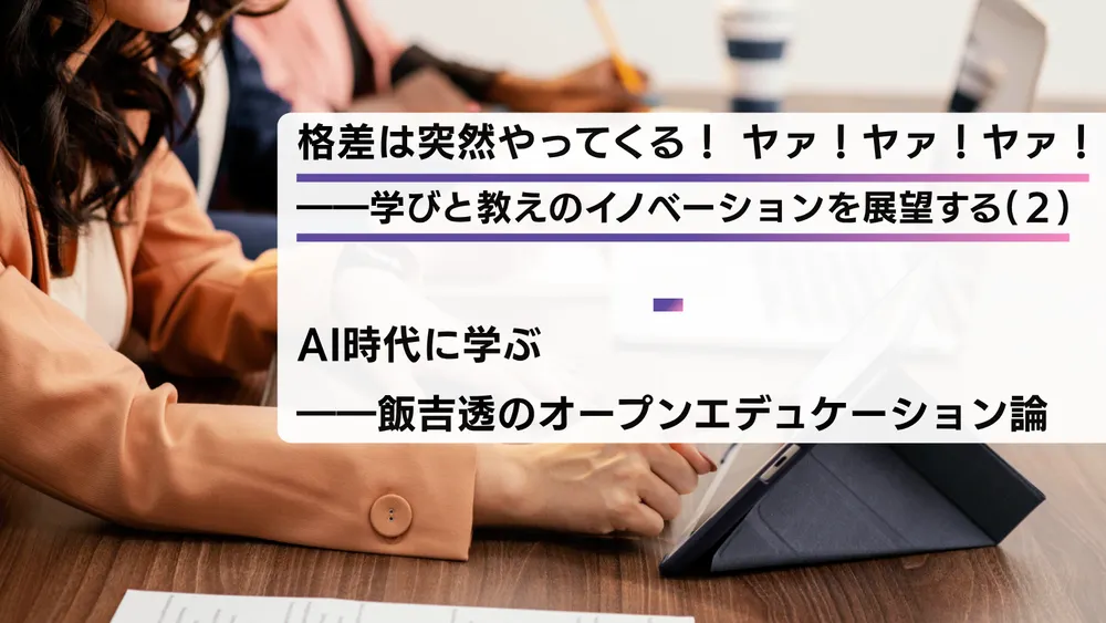 格差は突然やってくる！　ヤァ！ヤァ！ヤァ！――学びと教えのイノベーションを展望する（２）