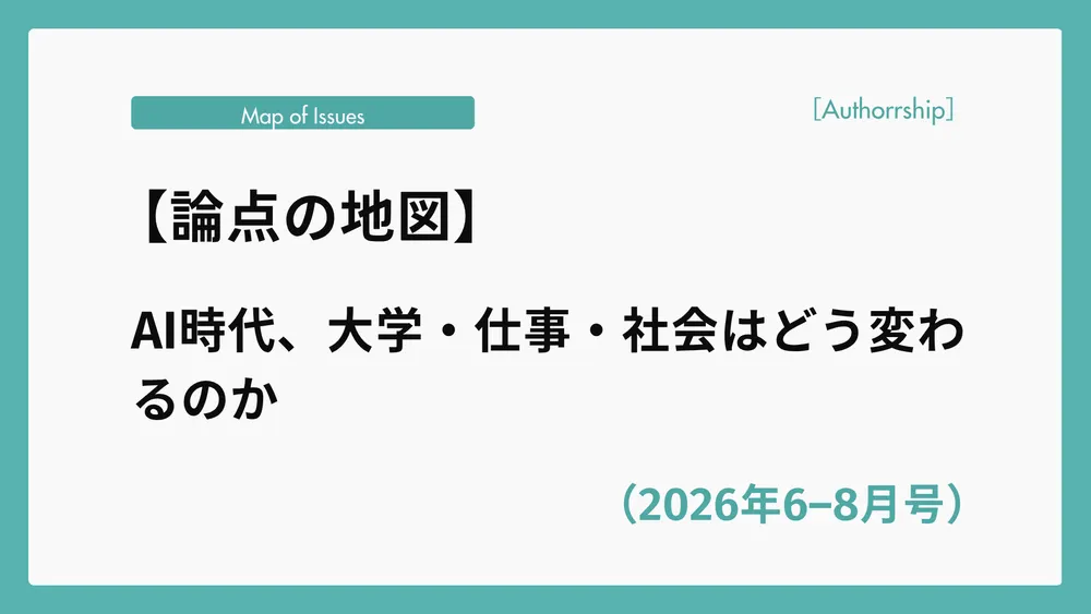 【論点の地図】AI時代、大学・仕事・社会はどう変わるのか（2026年6–8月号）