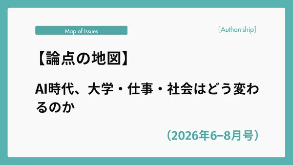 【論点の地図】AI時代、大学・仕事・社会はどう変わるのか（2026年6–8月号）