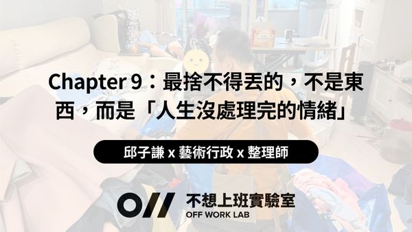 📚 Chapter 9：最多人捨不得丟的，不是東西，而是「人生沒處理完的情緒」| 邱子謙 x 藝術行政 x 整理師