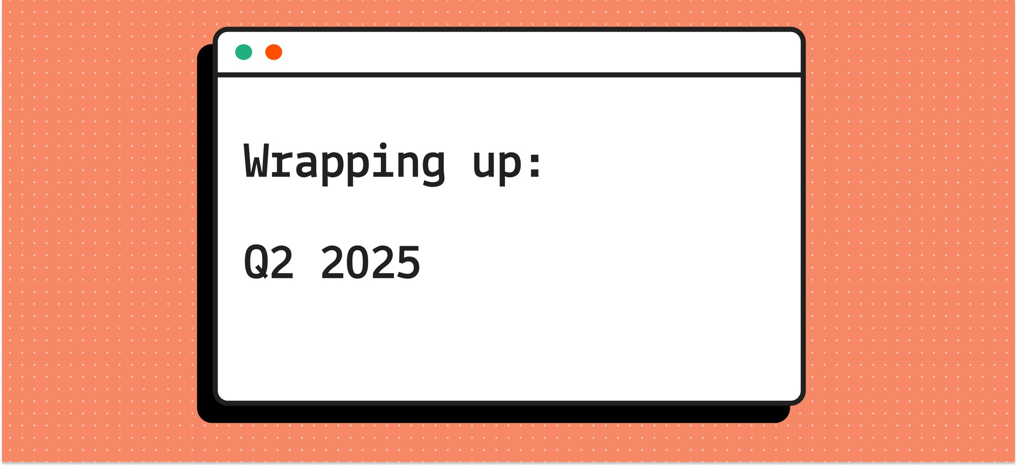 Wrapping up: Q2 2025